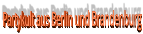 Partykult aus Berlin und Brandenburg